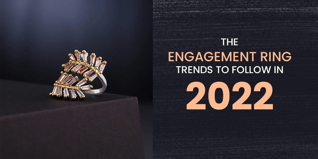The Engagement Ring Trends To Follow In 2022