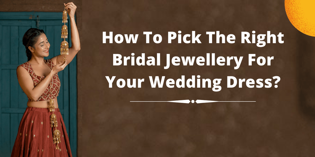How To Pick The Right Bridal Jewellery For Your Wedding Dress?