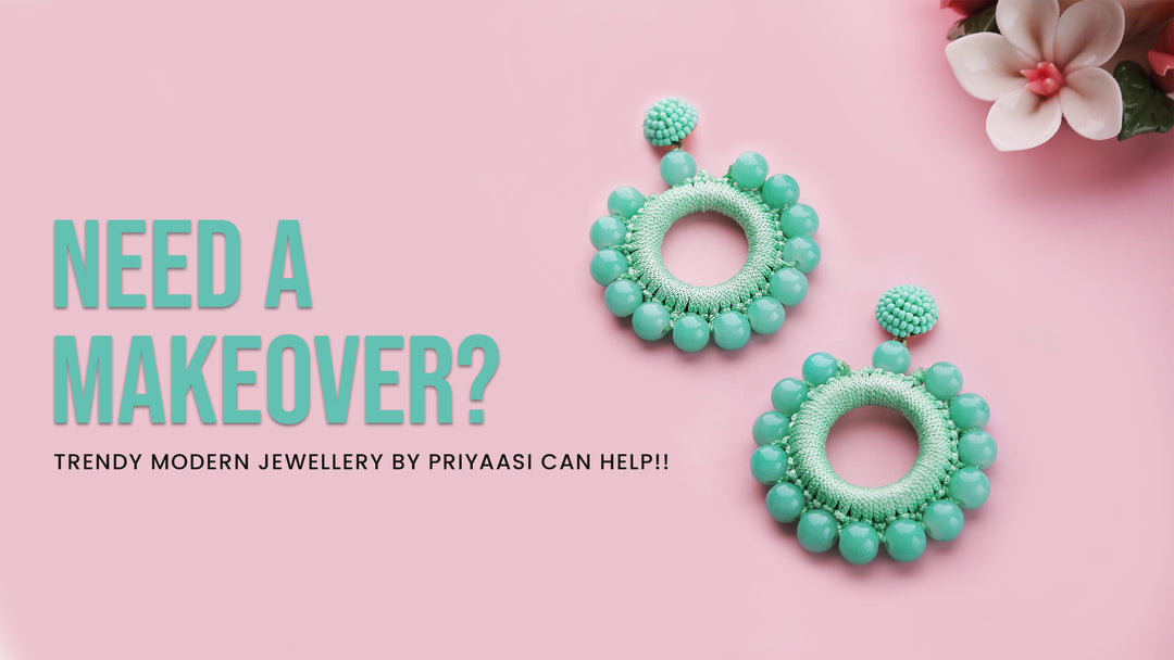 Need a Makeover? Trendy Modern Jewellery By Priyaasi Can Help!!