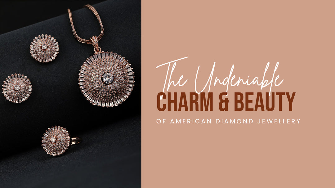 The Undeniable Charm & Beauty of American Diamond Jewellery